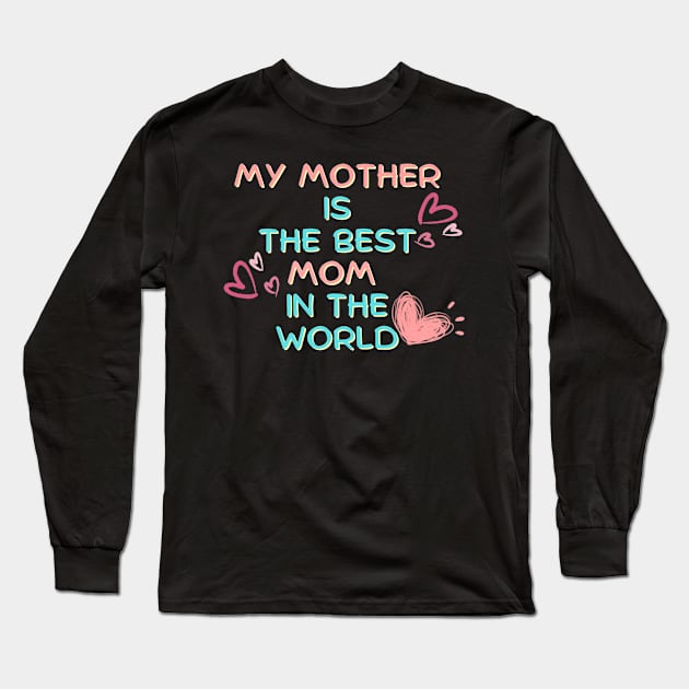 Gift ideas for mom, My mother  is  the best mom  in the world t shirt, Best Mother Best Mom Quotes Long Sleeve T-Shirt by hardworking